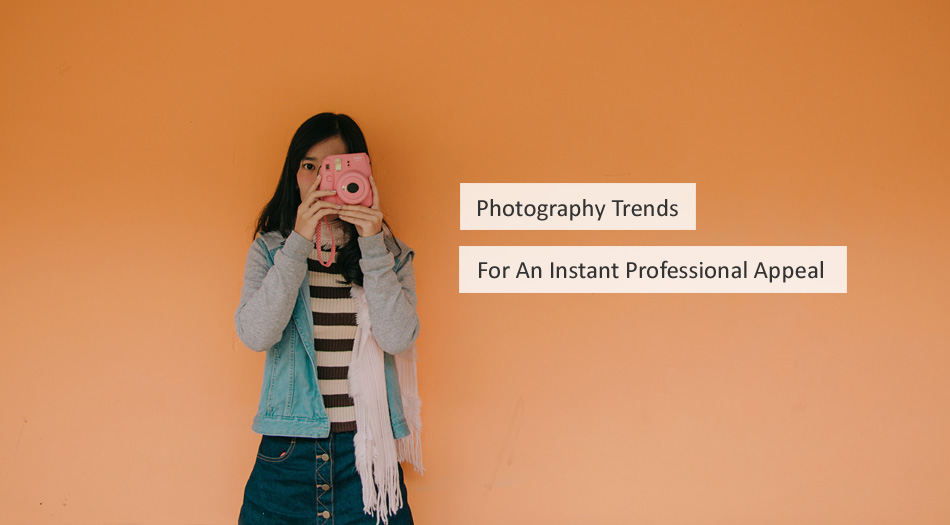 Photography Trends For An Instant Professional Appeal