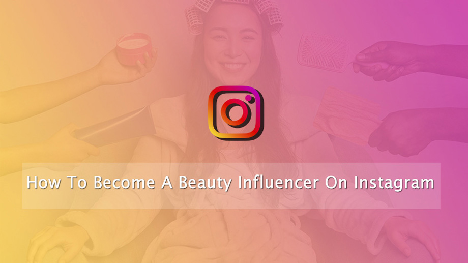 How To Become A Beauty Influencer On Instagram
