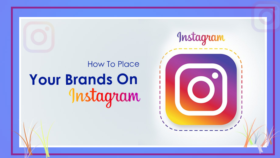 How To Place Your Brands On Instagram