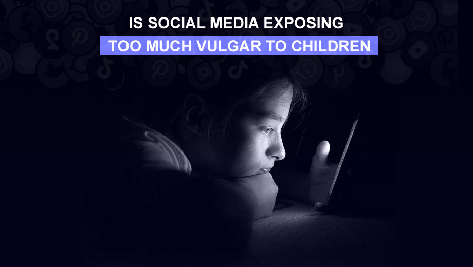 Is Social Media Exposing Too Much Vulgar To Children