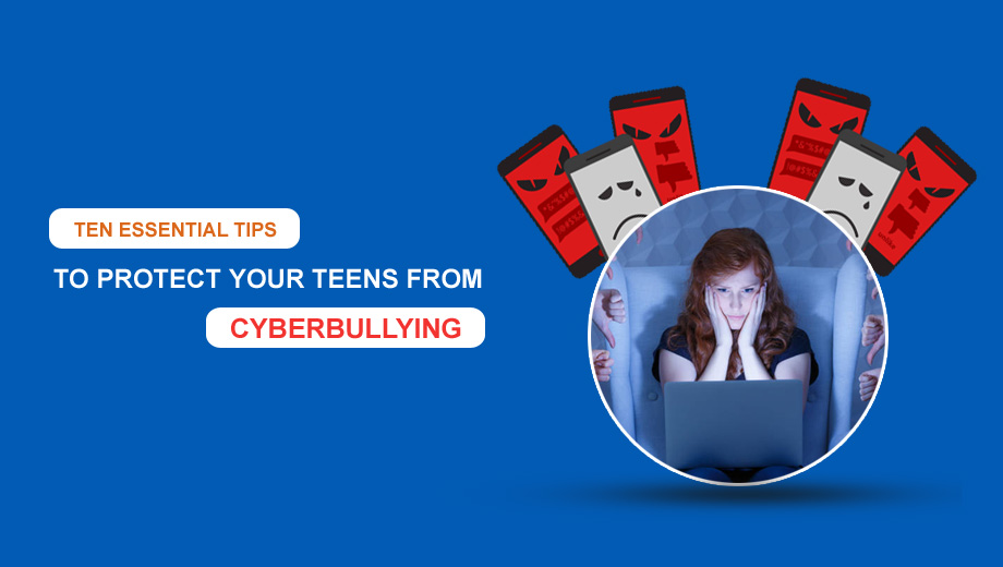Ten Essential Tips To Protect Your Teens From Cyberbullying