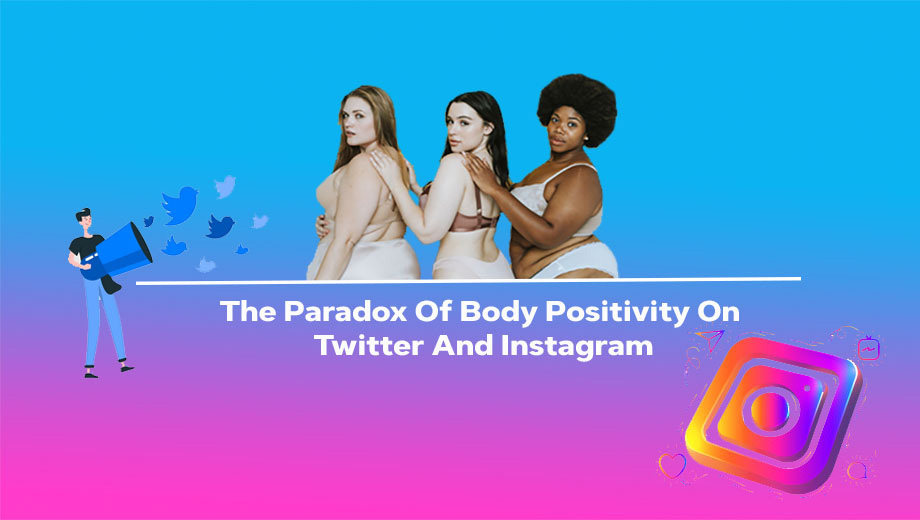The Paradox Of Body Positivity On Twitter And Instagram