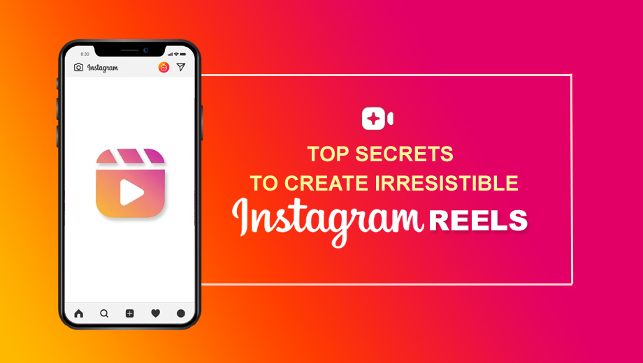 Top Secrets To Create Irresistible Instagram Reels