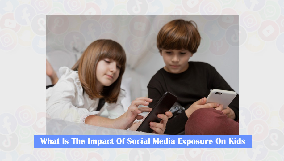 What Is The Impact Of Social Media Exposure On Kids