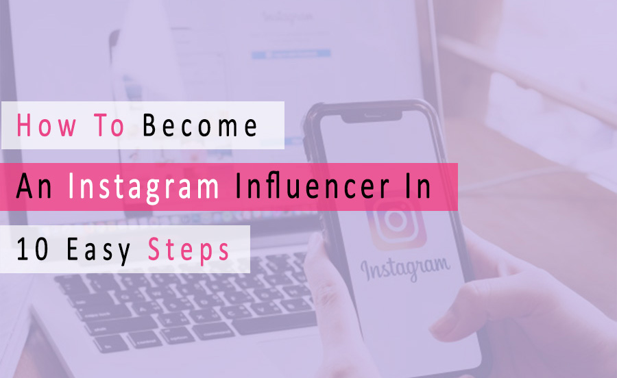 How To Become An Instagram Influencer In 10 Easy Steps