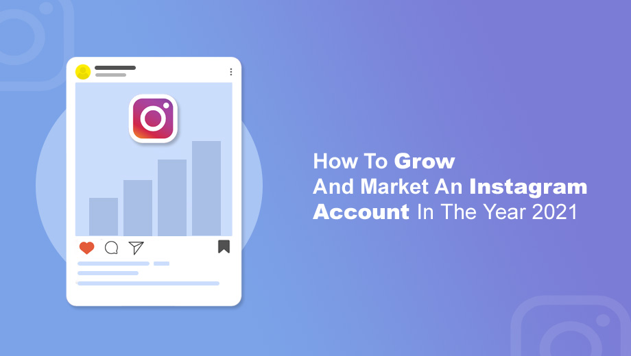 How To Grow And Market An Instagram Account In The Year 2021