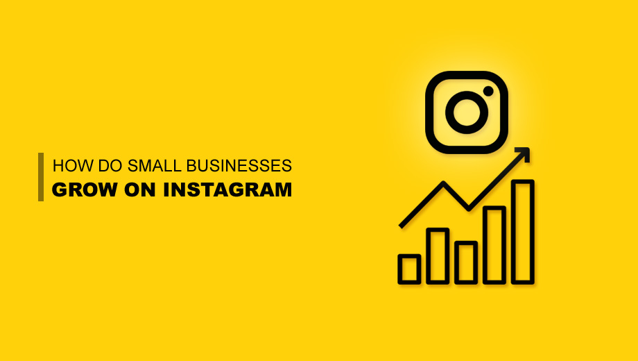 How Do Small Businesses Grow On Instagram