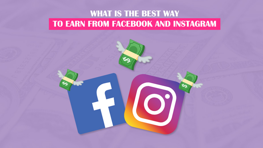 What Is The Best Way To Earn From Facebook And Instagram