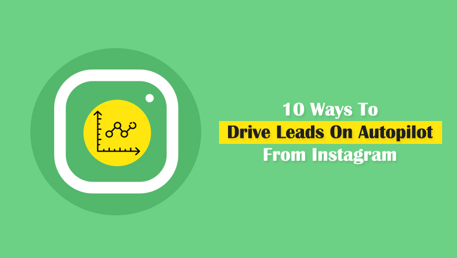 10 Ways To Drive Leads On Autopilot From Instagram