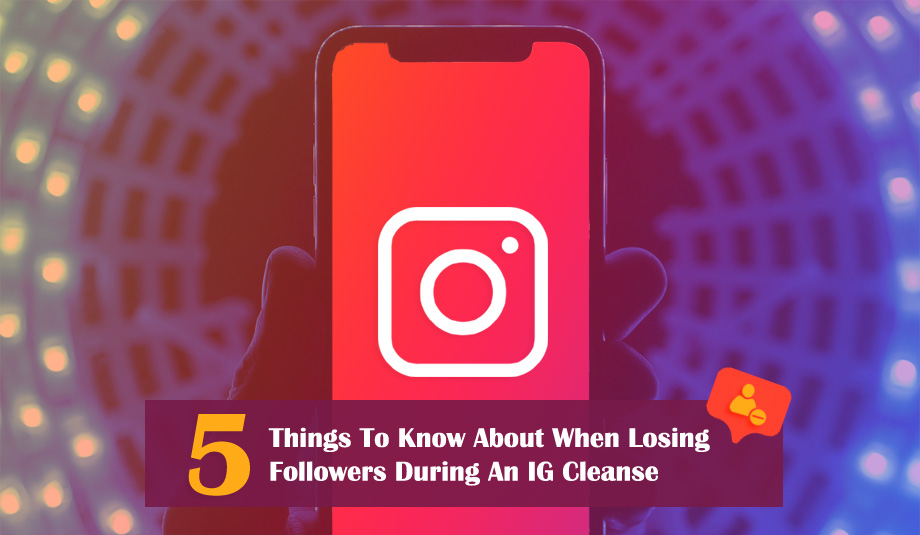 5 Things To Know About When Losing Followers During An IG Cleans