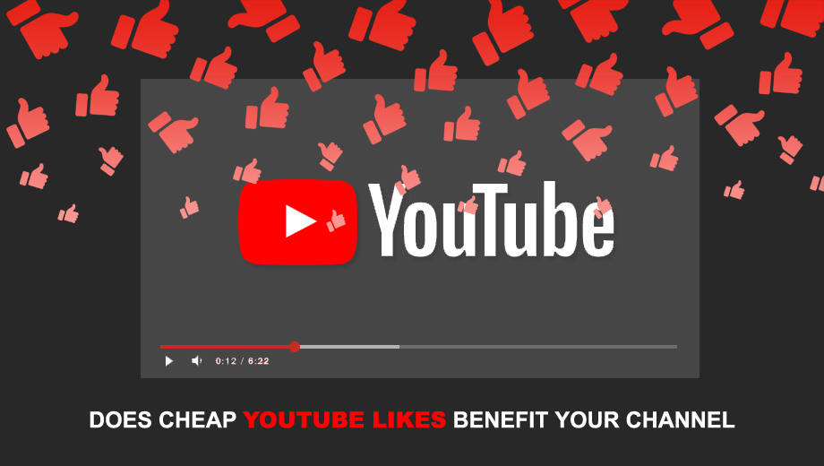 Does Cheap YouTube Likes Benefit Your Channel
