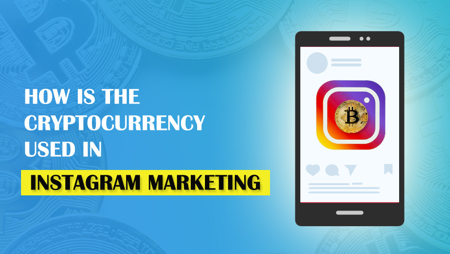 How Is The Cryptocurrency Used In Instagram Marketing