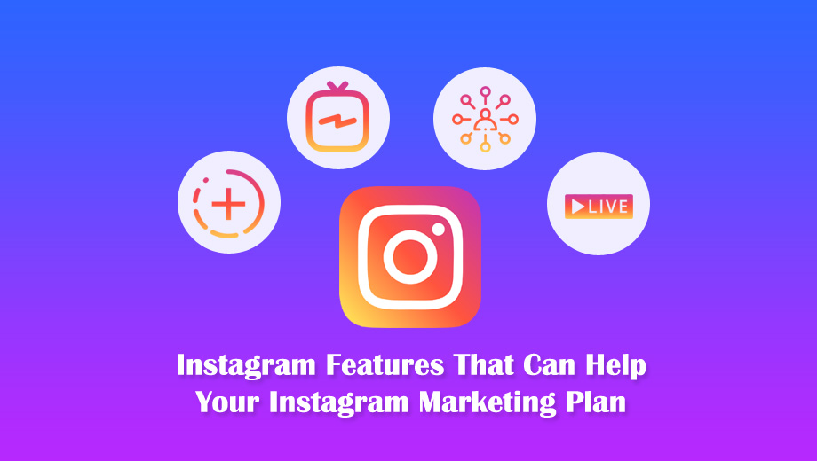 Instagram Features That Can Help Your Instagram Marketing Plan
