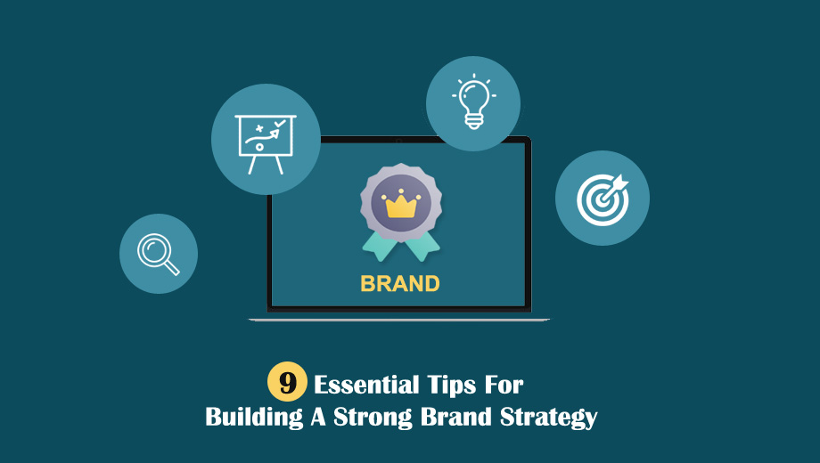Nine Essential Tips For Building A Strong Brand Strategy