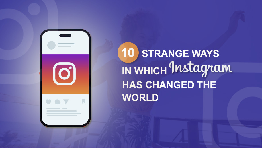 Ten Strange Ways In Which Instagram Has Changed The World
