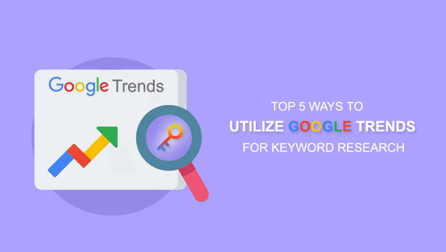 Top 5 Ways to Utilize Google Trends For Keyword Research