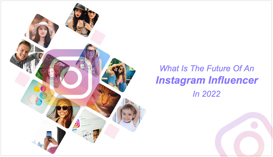 What Is The Future Of An Instagram Influencer In 2022