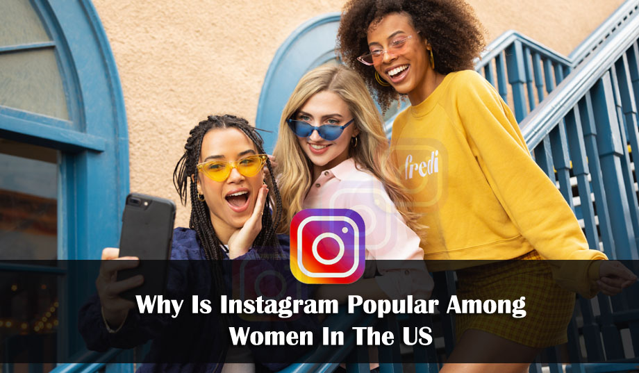 Why Is Instagram Popular Among Women In The US