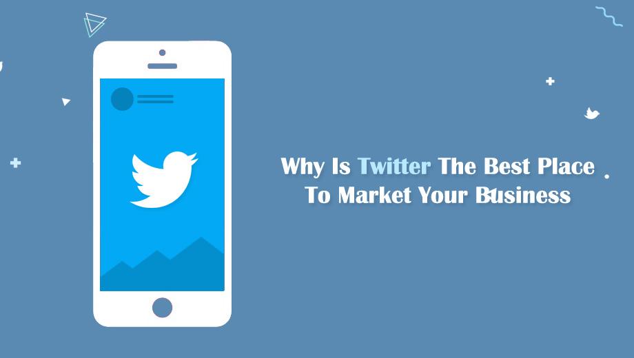 Why Is Twitter The Best Place To Market Your Business