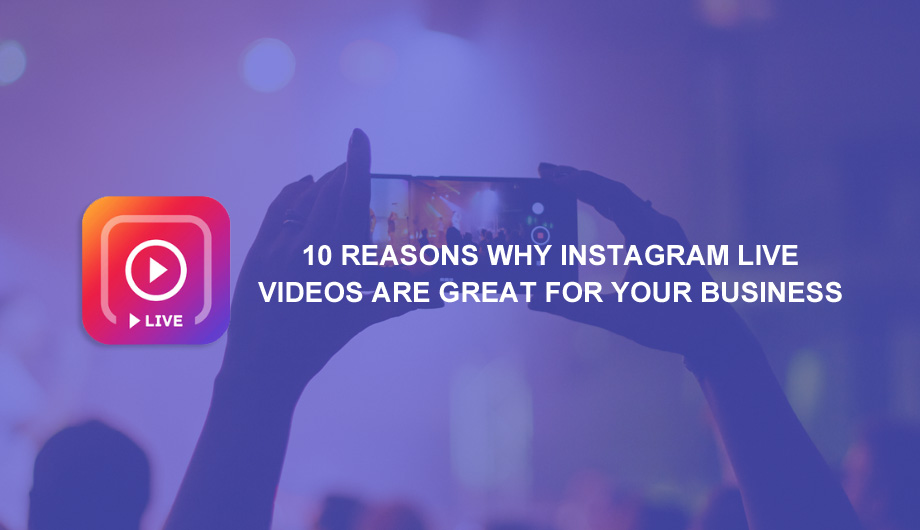 10 Reasons Why Instagram Live Videos Are Great For Your Business
