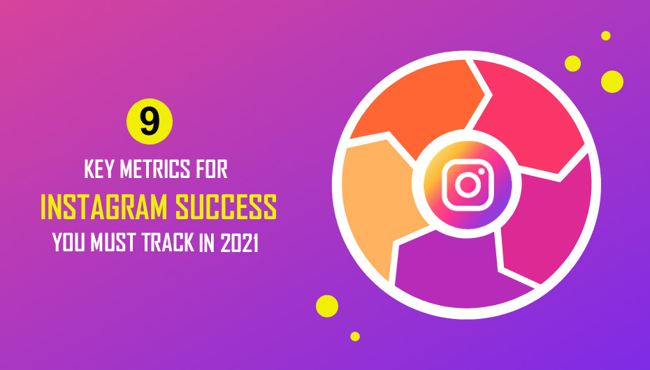 9 Key Metrics For Instagram Success You Must Track In 2021