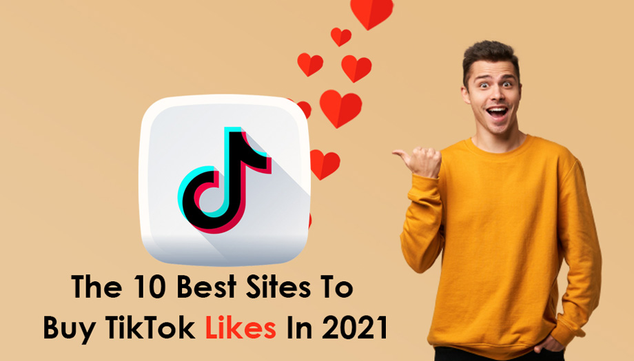 The 10 Best Sites To Buy TikTok Likes In 2021