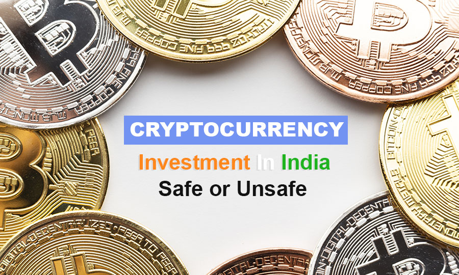 Cryptocurrency Investment In India – Safe or Unsafe