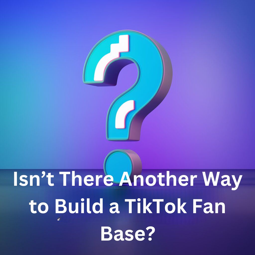 Isn’t There Another Way to Build a TikTok Fan Base?